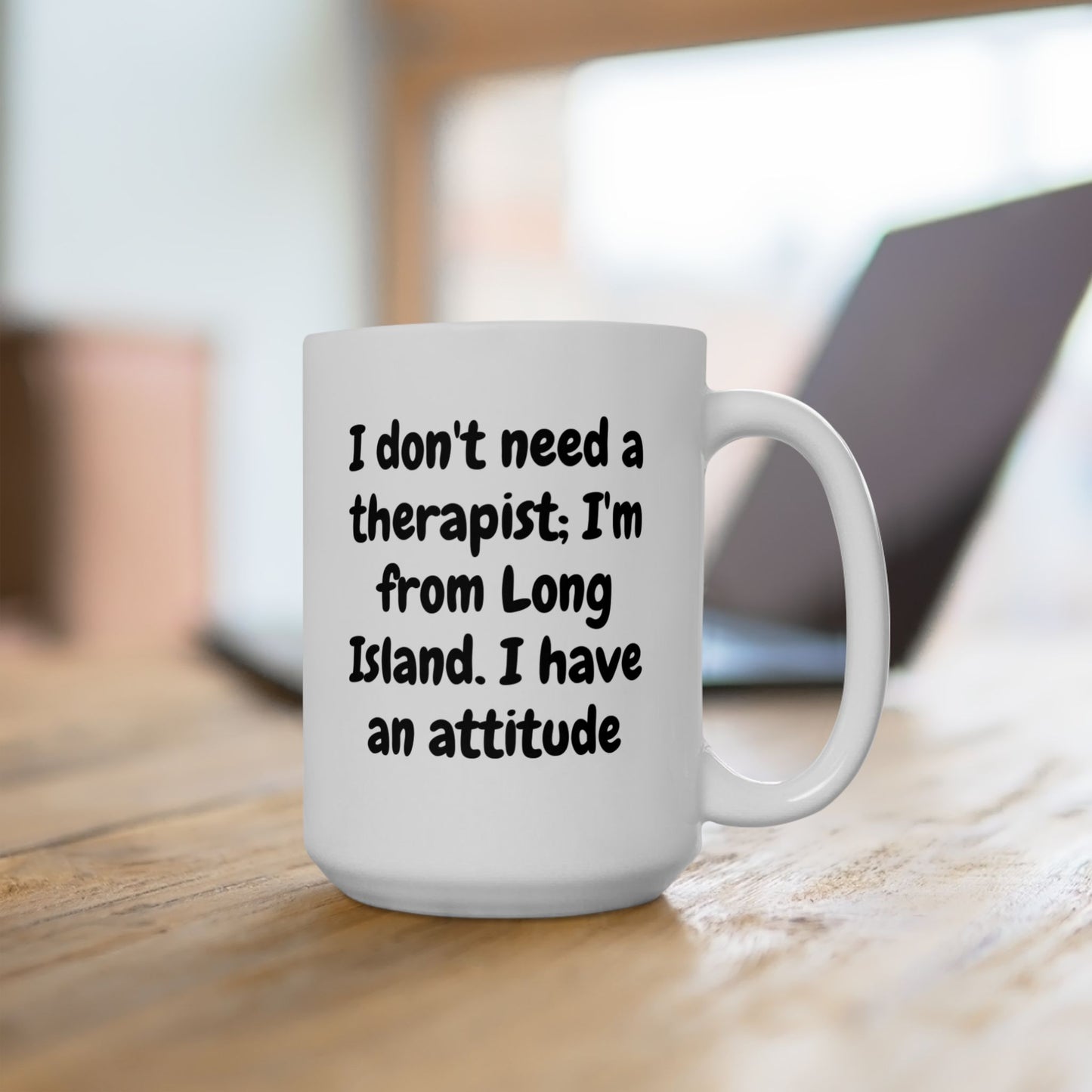 I Don't Need a Therapist; I'm From Long Island. I have an Attitude - Ceramic Mug - 11oz & 15oz | Long Island Humor - Funny Mug
