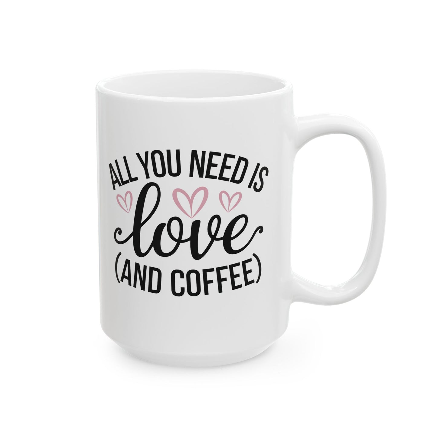 All You Need is Love and Coffee - Ceramic Mug - 11oz & 15oz - Perfect for Valentine's Day, Birthday gifts or just for yourself