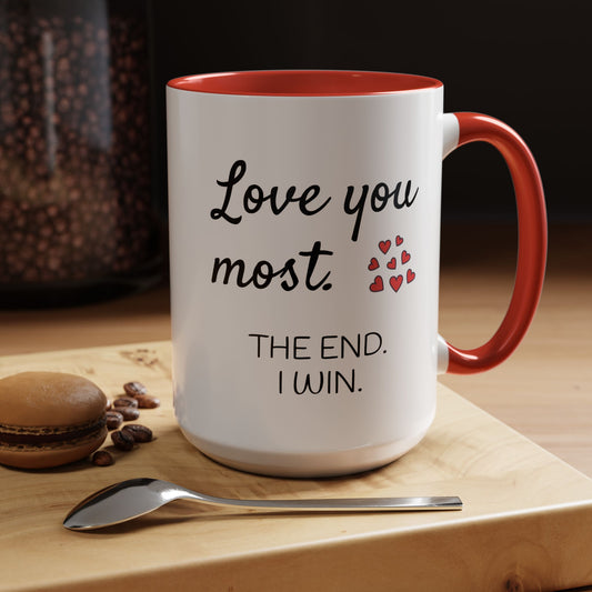 Love You Most Coffee Mug — 'Love you most. The end. I win.' Accent Ceramic Mug (11/15oz) - Perfect for Valentines, Anniversary or a gift for any occasion.