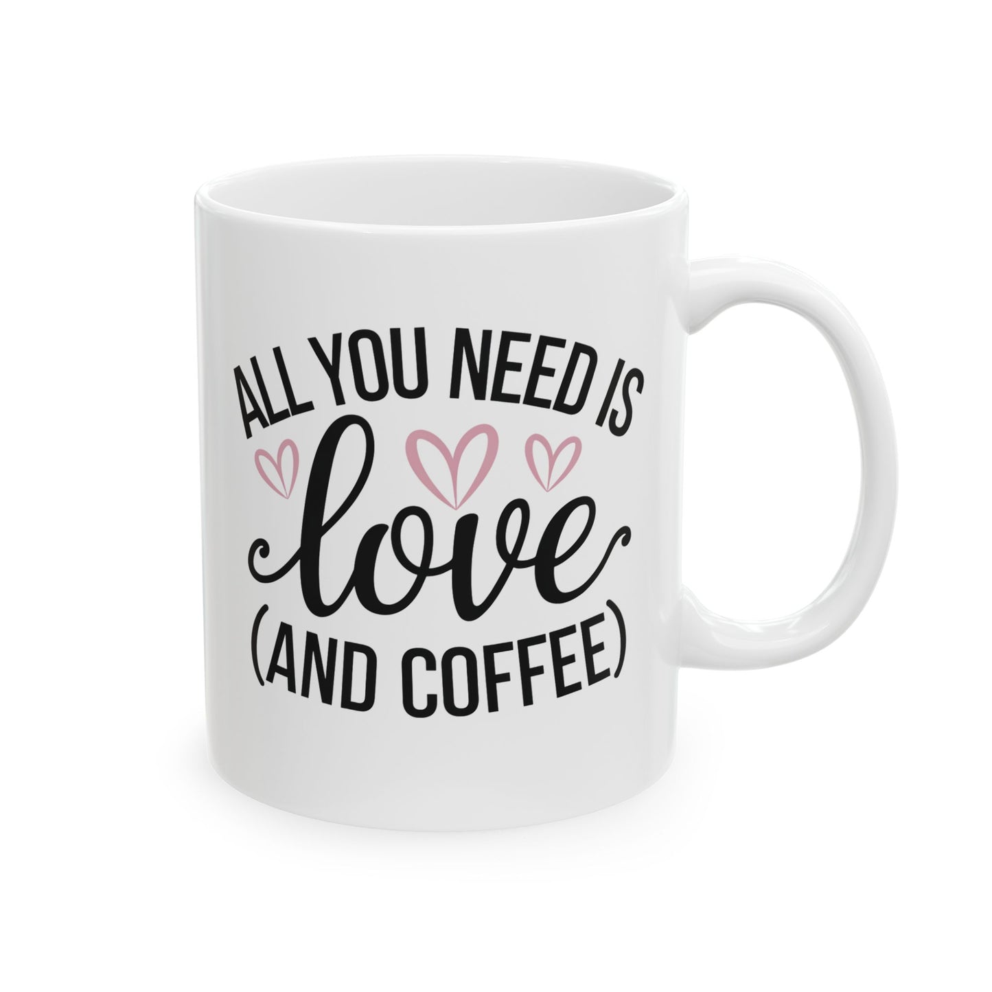 All You Need is Love and Coffee - Ceramic Mug - 11oz & 15oz - Perfect for Valentine's Day, Birthday gifts or just for yourself