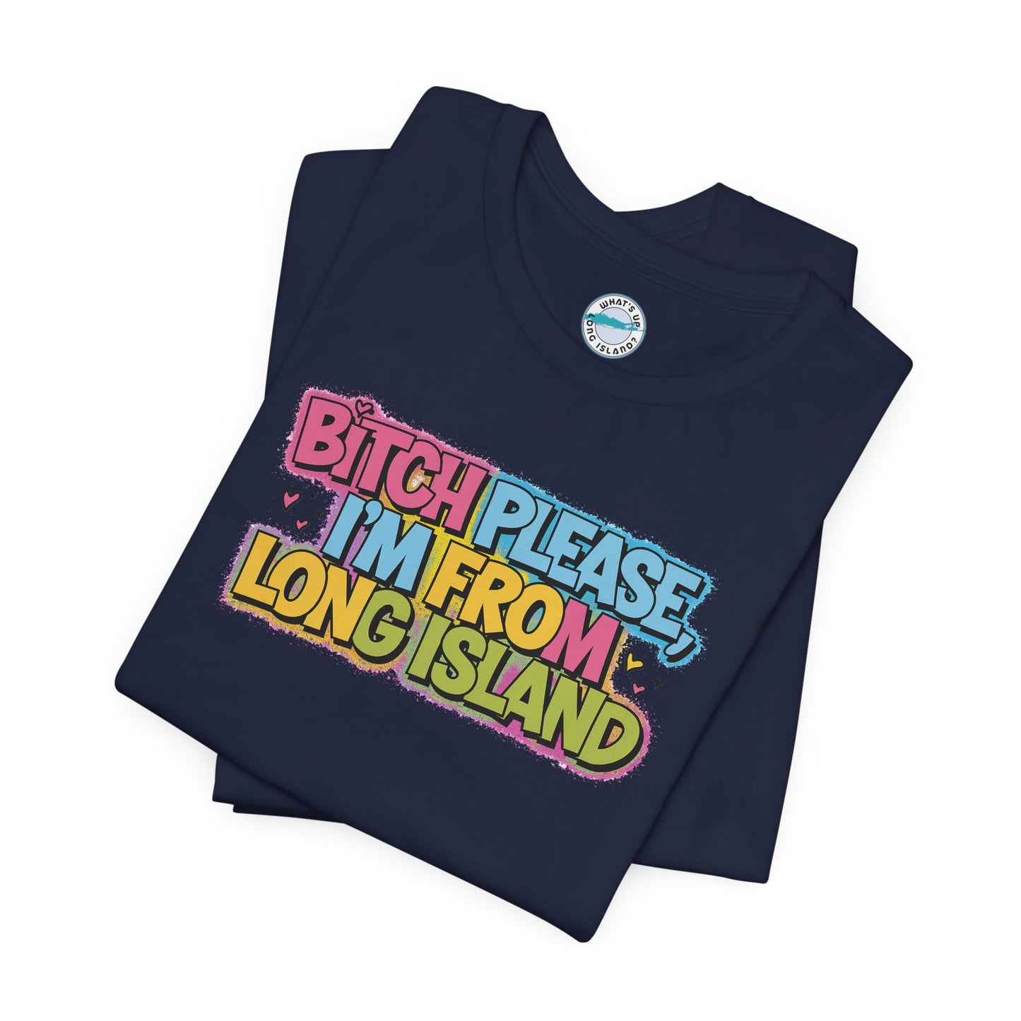 Humorous Long Island Graphic Tee - "Bitch Please, I'm From Long Island"