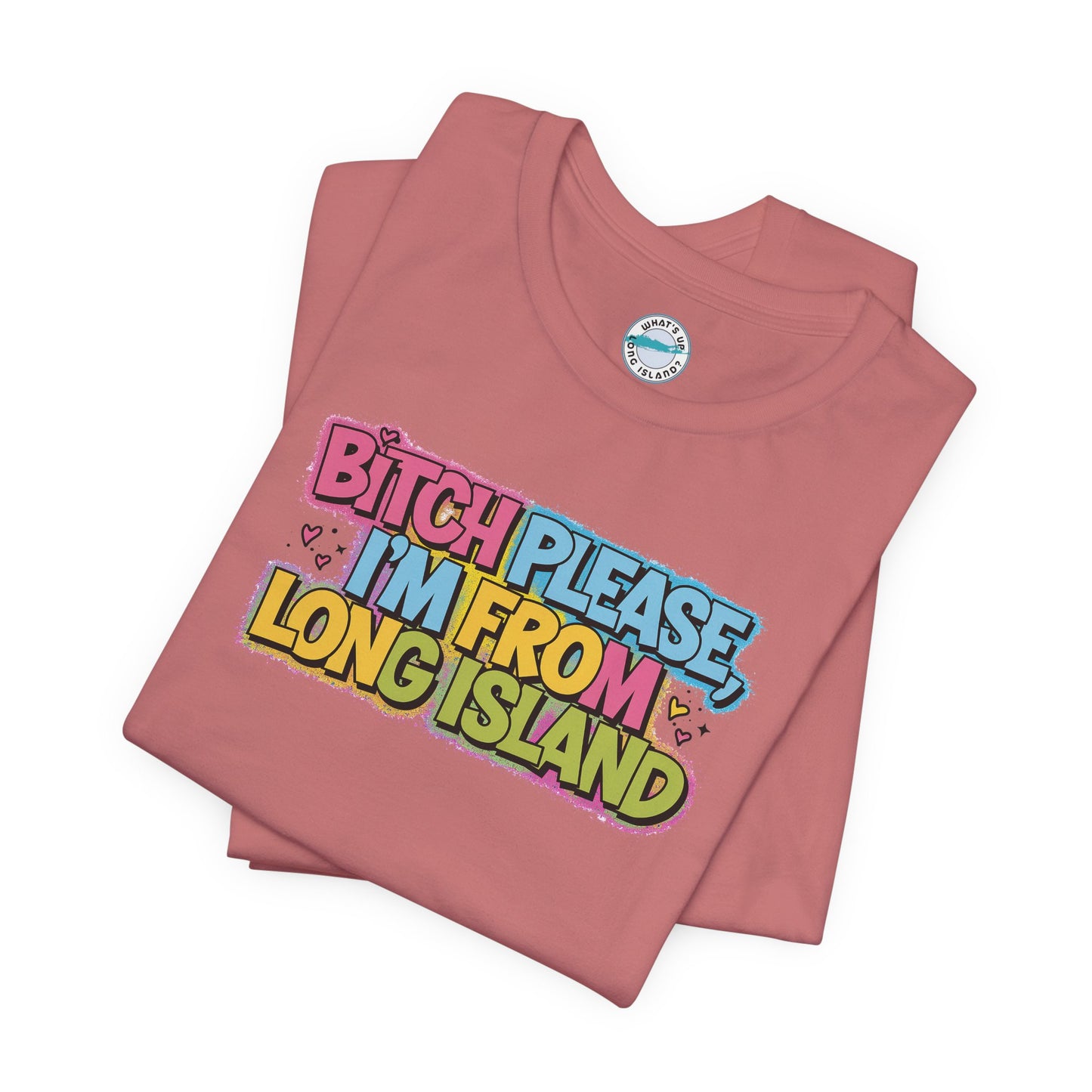 Humorous Long Island Graphic Tee - "Bitch Please, I'm From Long Island"