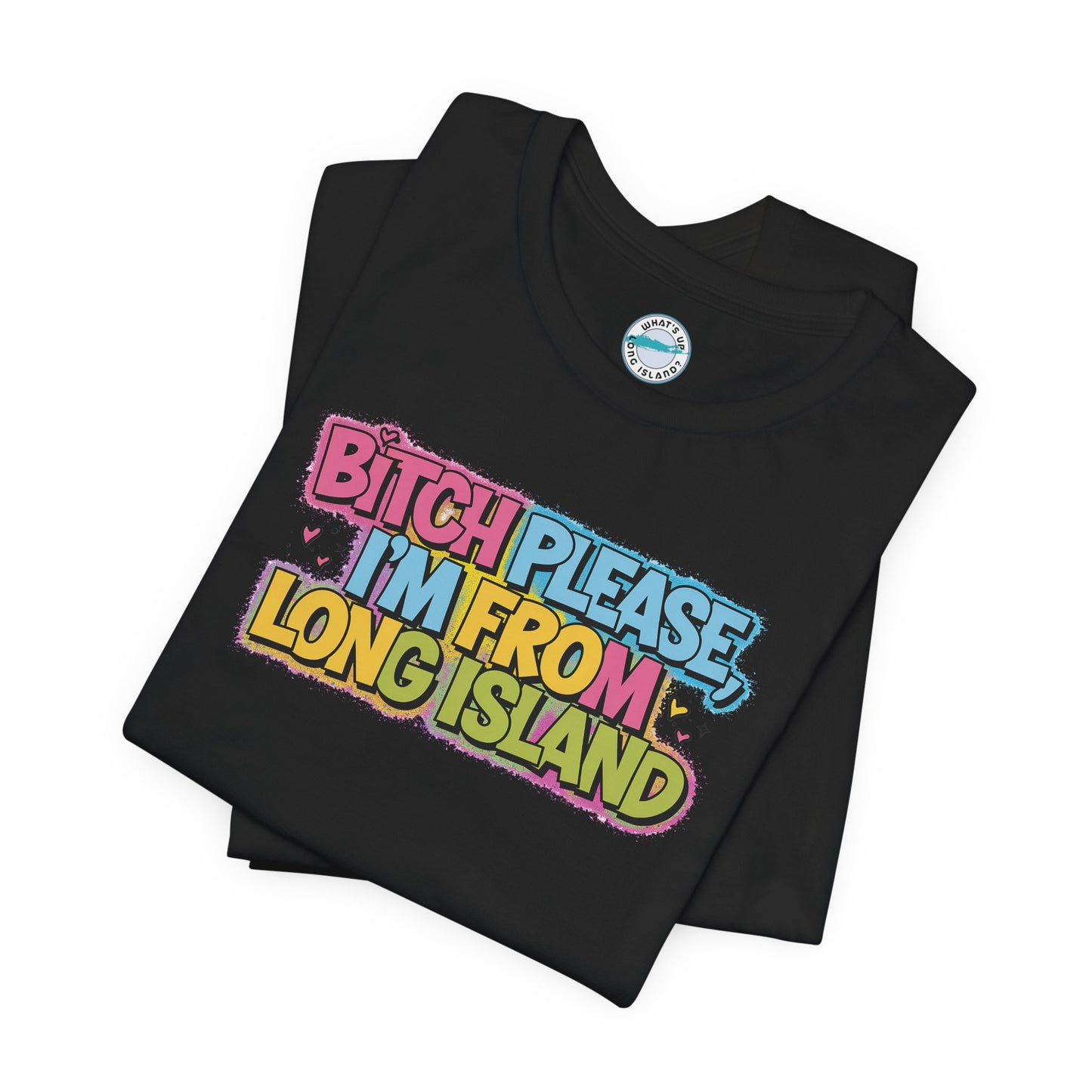Humorous Long Island Graphic Tee - "Bitch Please, I'm From Long Island"