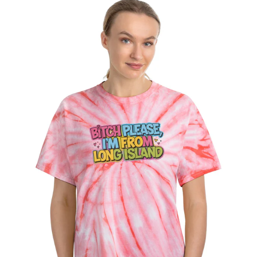 What's Up Long Island? Bitch Please, I'm From Long Island - Tie-Dye Tee - Long Island Vibes