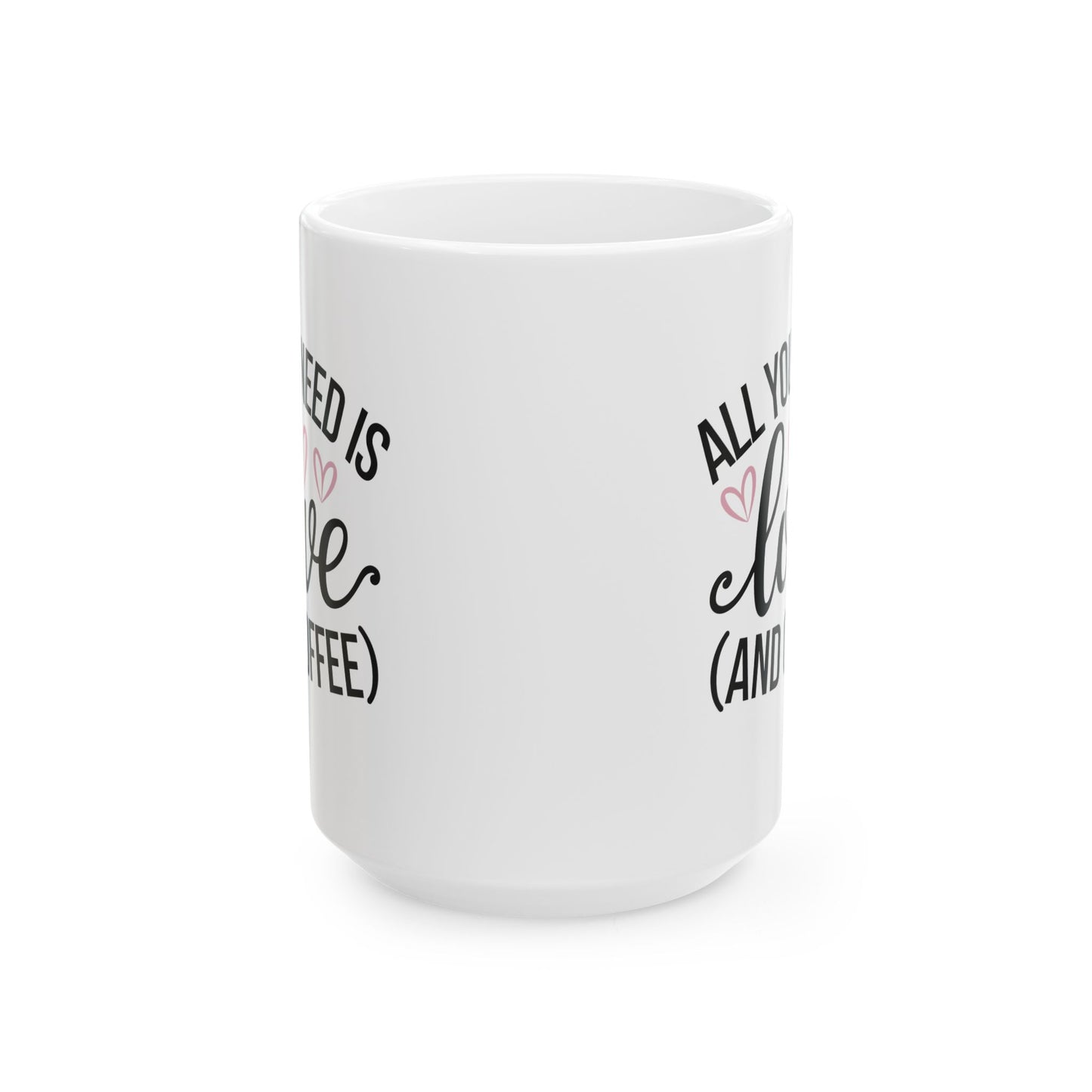 All You Need is Love and Coffee - Ceramic Mug - 11oz & 15oz - Perfect for Valentine's Day, Birthday gifts or just for yourself