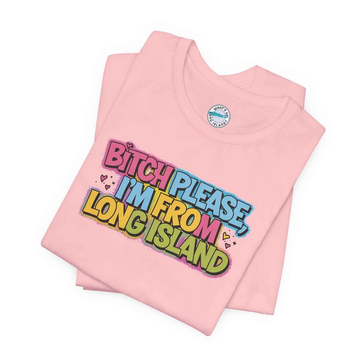 Humorous Long Island Graphic Tee - "Bitch Please, I'm From Long Island"