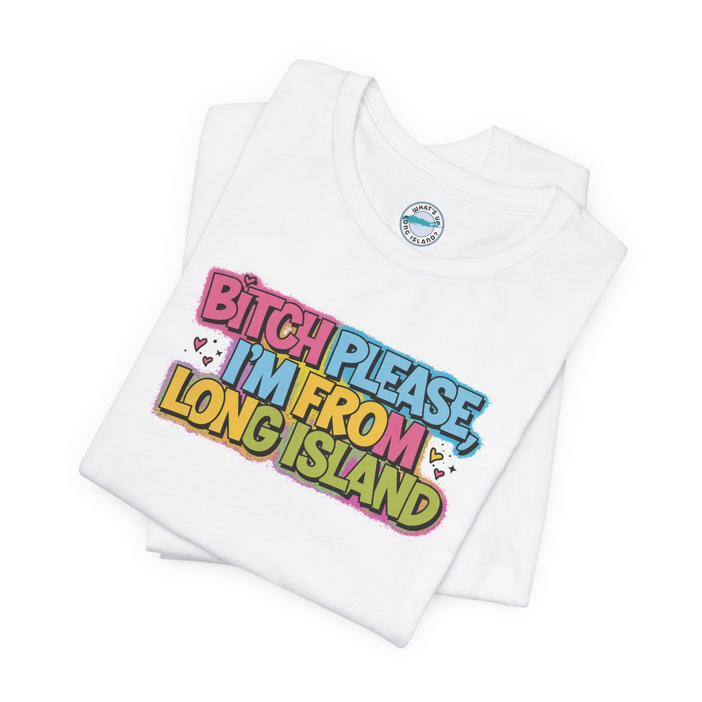 Humorous Long Island Graphic Tee - "Bitch Please, I'm From Long Island"