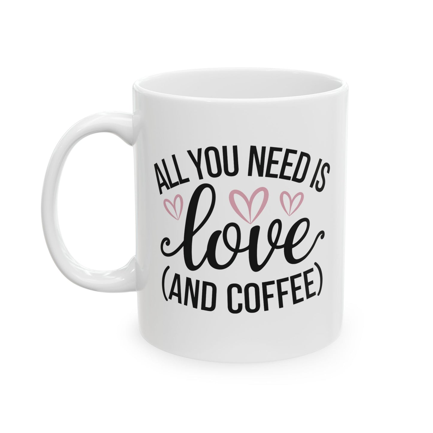 All You Need is Love and Coffee - Ceramic Mug - 11oz & 15oz - Perfect for Valentine's Day, Birthday gifts or just for yourself