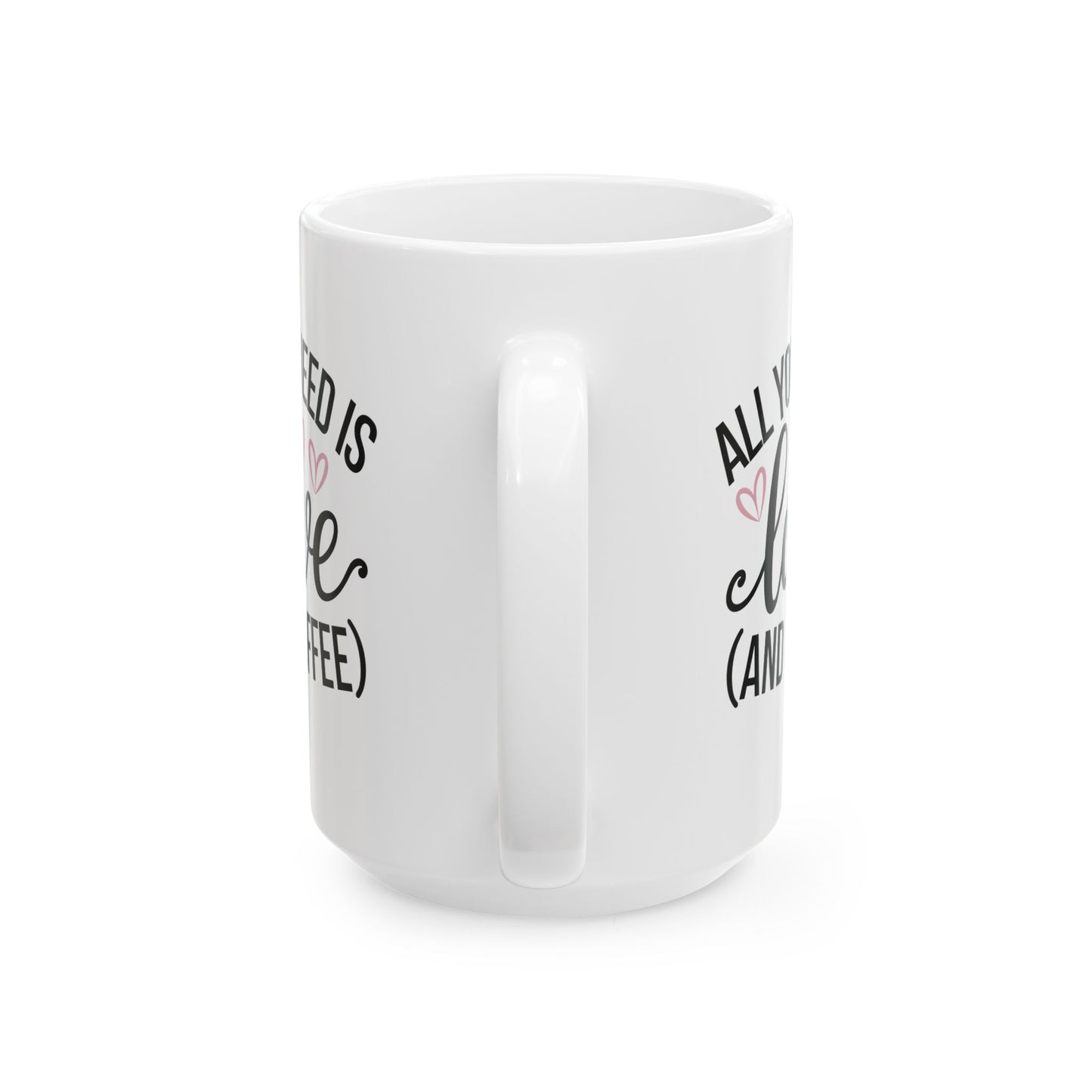 All You Need is Love and Coffee - Ceramic Mug - 11oz & 15oz - Perfect for Valentine's Day, Birthday gifts or just for yourself
