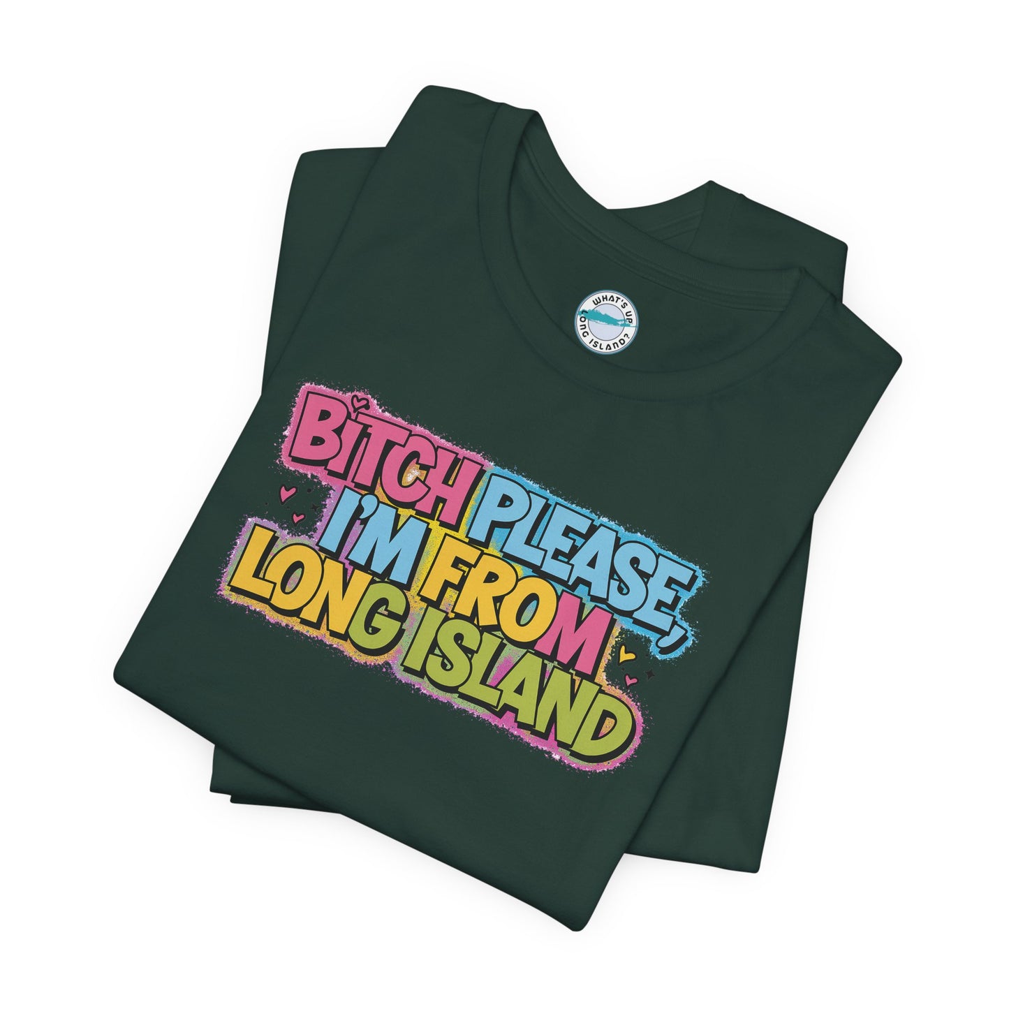 Humorous Long Island Graphic Tee - "Bitch Please, I'm From Long Island"