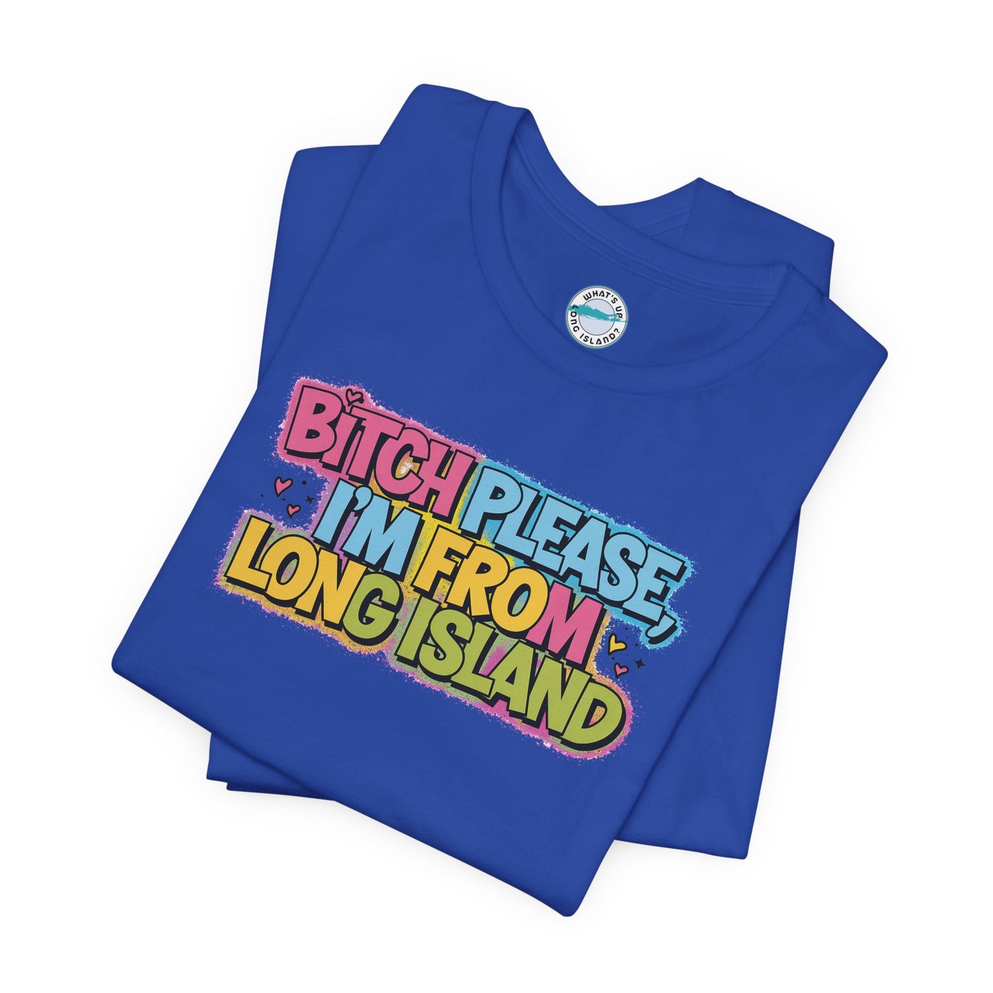 Humorous Long Island Graphic Tee - "Bitch Please, I'm From Long Island"