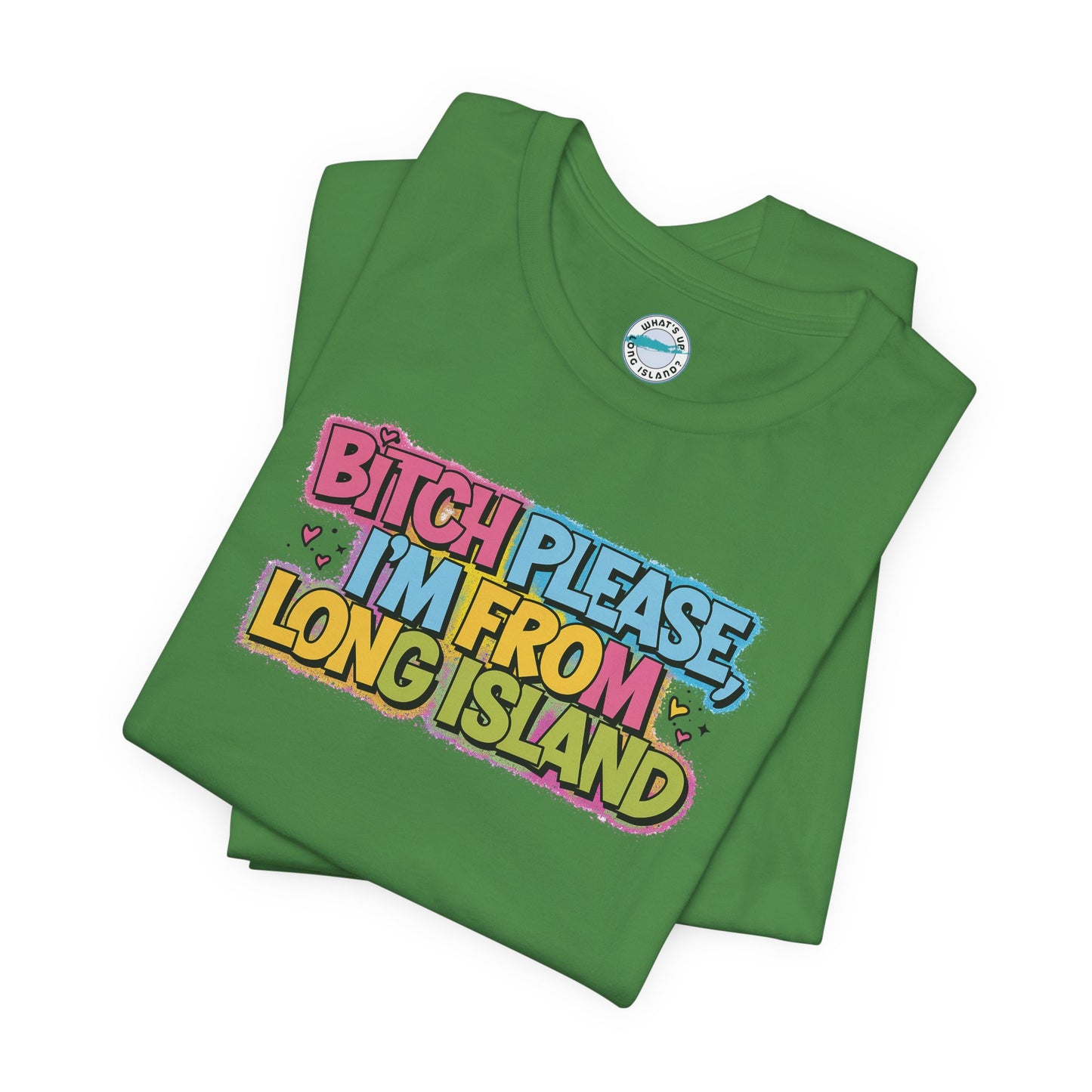 Humorous Long Island Graphic Tee - "Bitch Please, I'm From Long Island"